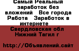 Самый Реальный заработок без вложений - Все города Работа » Заработок в интернете   . Свердловская обл.,Нижний Тагил г.